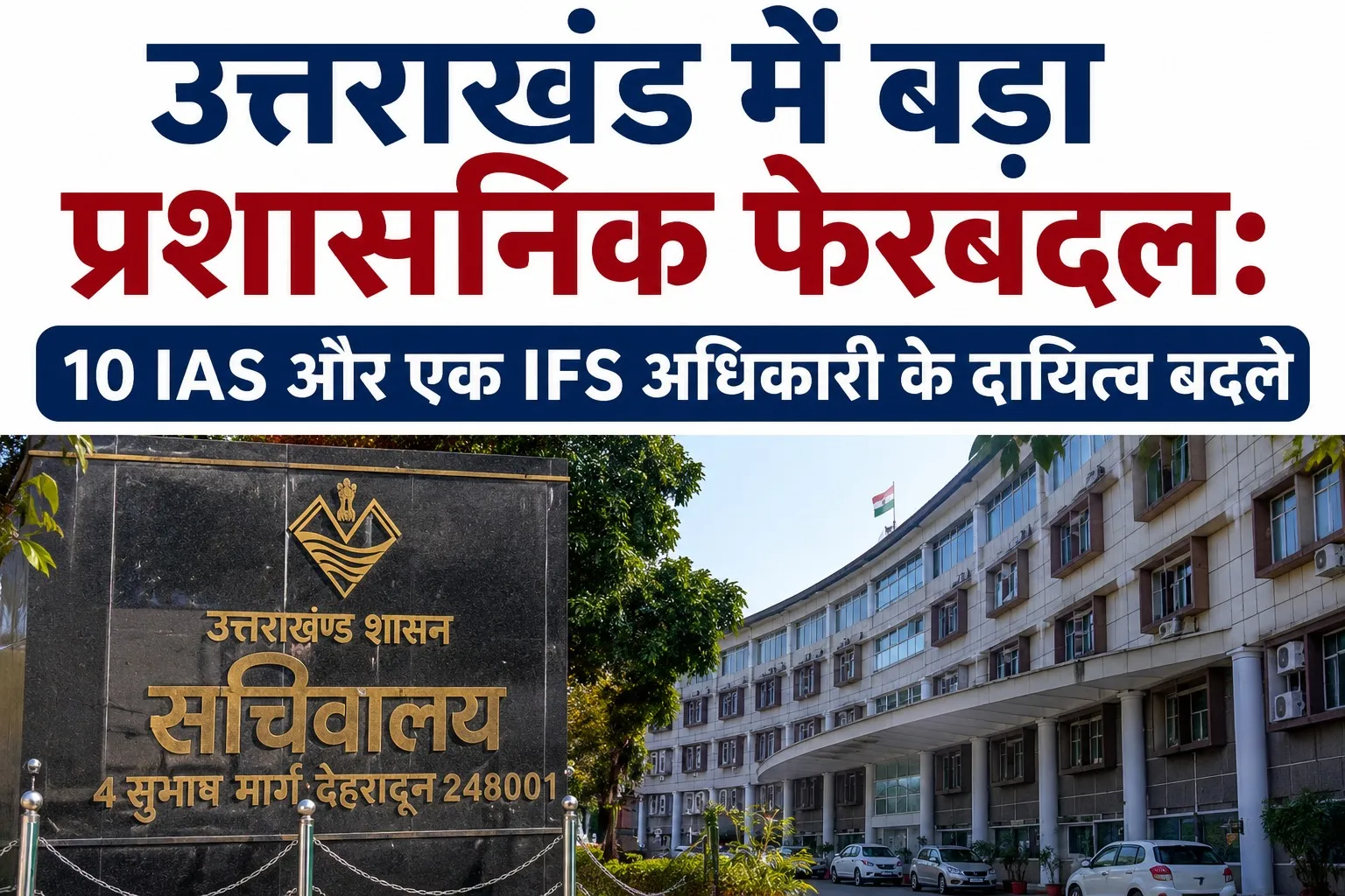 उत्तराखंड में बड़ा प्रशासनिक फेरबदल: 10 आईएएस और एक आईएफएस अधिकारी के दायित्व बदले