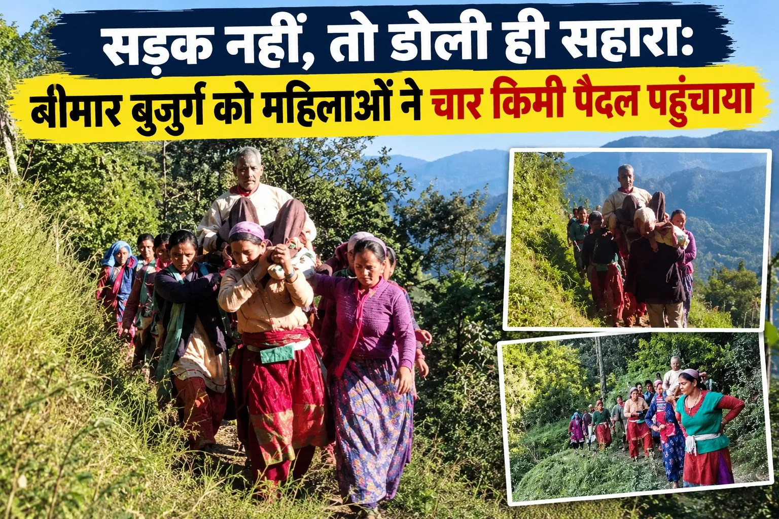 सड़क नहीं, तो डोली ही सहारा: बीमार बुजुर्ग को महिलाओं ने चार किमी पैदल पहुंचाया