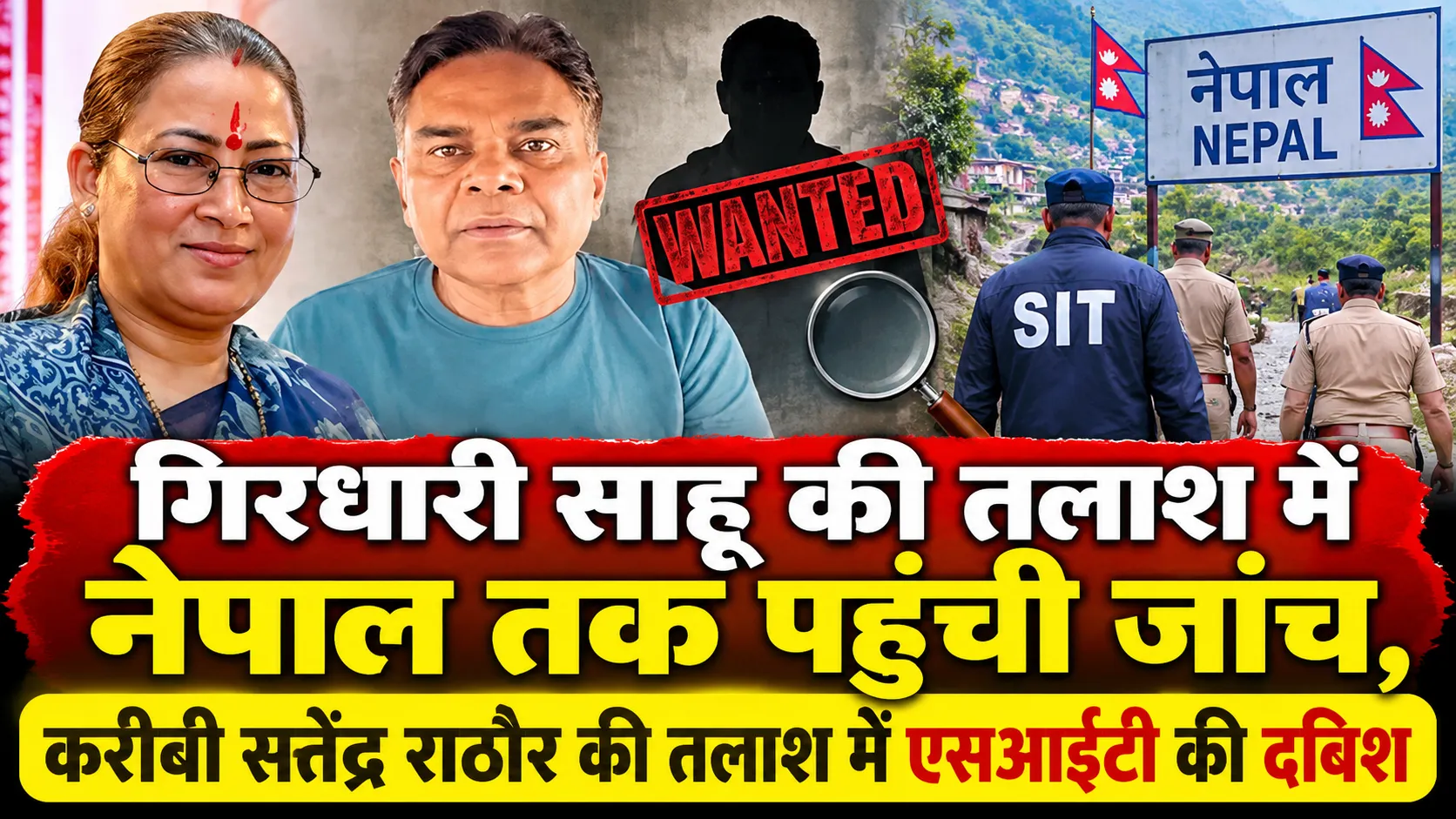 गिरधारी साहू की तलाश में नेपाल तक पहुंची जांच, करीबी सतेंद्र राठौर की तलाश में एसआईटी की दबिश